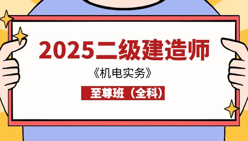 2025年二建《机电实务》至尊班（全科·）